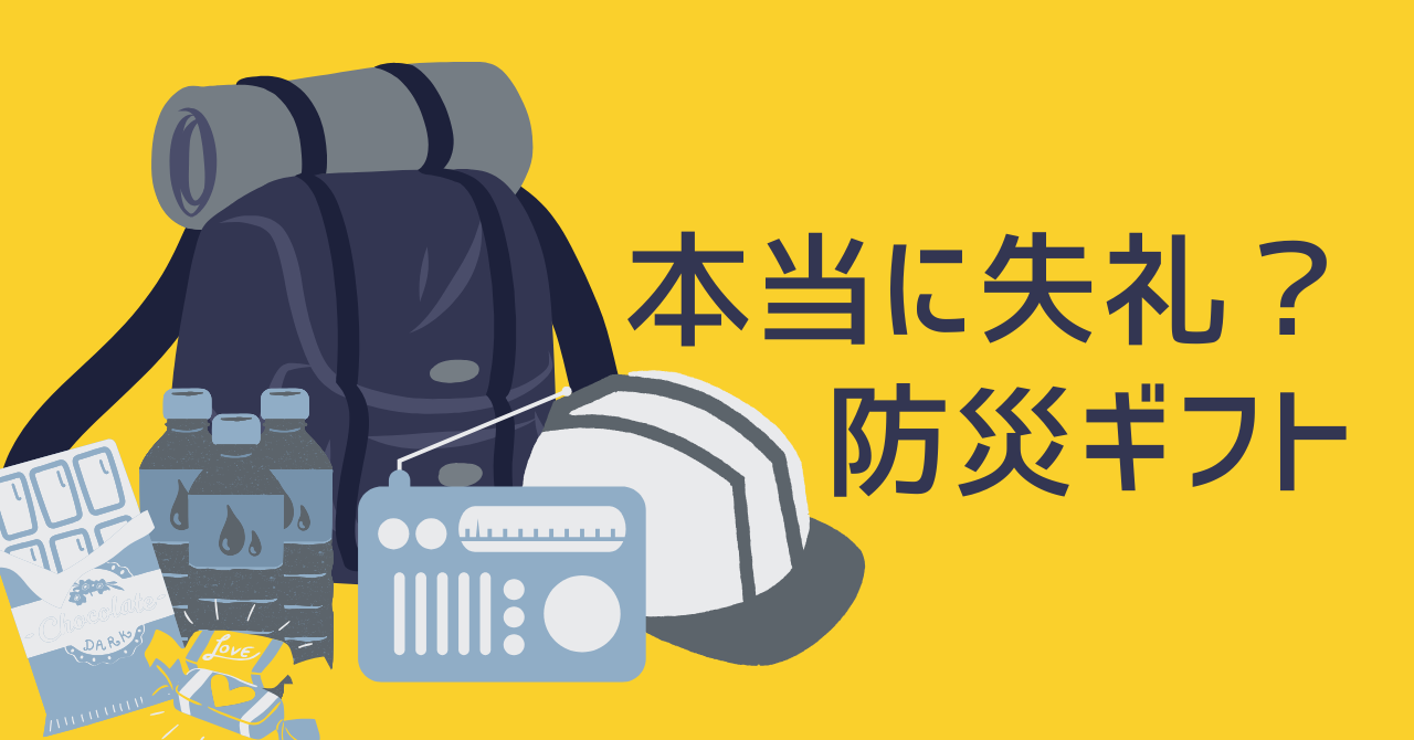 「本当に失礼？ 防災ギフト」という濃紺のテキストが配置されています。 左側には防災関連のアイテムがイラストで描かれています。具体的には、大きなリュックサック（非常持ち出し袋）、ヘルメット、手回し充電ラジオ、保存水のペットボトル、そしてチョコレートなどの備蓄食料が並んでいます
